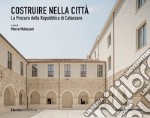 Costruire nella città. La Procura della Repubblica di Catanzaro-Building in the City. The Catanzaro Public Prosecutor's Office. Ediz. bilingue libro