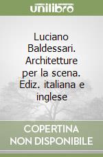 Luciano Baldessari. Architetture per la scena. Ediz. italiana e inglese libro