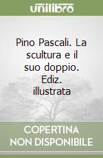 Pino Pascali. La scultura e il suo doppio. Ediz. illustrata libro