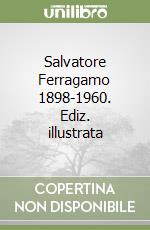 Salvatore Ferragamo 1898-1960. Ediz. illustrata libro