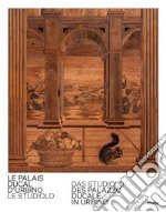 Le Palais Ducal d'Urbino. Le studiolo-Das studiolo des Palazzo Ducale In Urbino. Ediz. bilingue libro