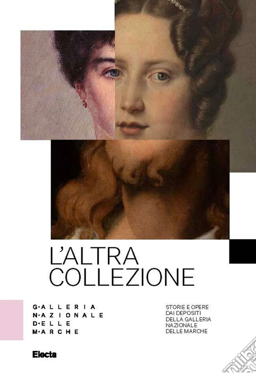 L'altra collezione. Storie e opere dai depositi della Galleria Nazionale delle Marche. Ediz. illustrata