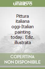 Pittura italiana oggi-Italian painting today. Ediz. illustrata libro