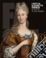 I Fasti di Elisabetta Farnese. Ritratto di una regina. Ediz. illustrata libro