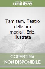 Tam tam. Teatro delle arti mediali. Ediz. illustrata libro