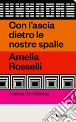 Con l'ascia dietro le nostre spalle. Amelia Rosselli libro