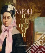 Napoli Ottocento. Dal sublime alla materia. Ediz. illustrata libro