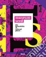 The Museum seed. The futurability of cultural places. Ediz. italiana e inglese libro