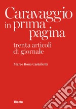 Caravaggio in prima pagina. Trenta articoli di giornale libro