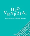 H2O Venezia: diari d'acqua-Water diaries. Ediz. bilingue libro