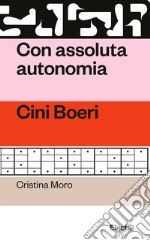 Con assoluta autonomia. Cini Boeri libro