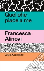 Quel che piace a me. Francesca Alinovi libro