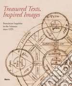 Treadured texts, inspired images. Franciscan inquiries in the Sciences since 1225. Ediz. illustrata libro