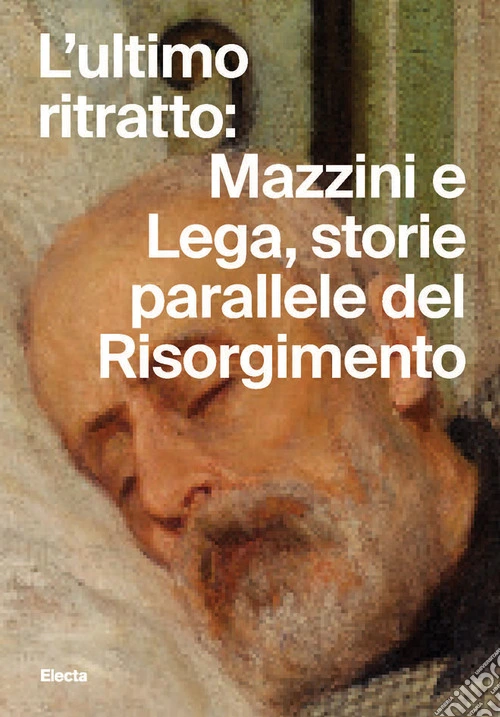 L'ultimo ritratto: Mazzini e Lega, storie parallele del Risorgimento
