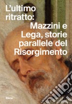 L'ultimo ritratto: Mazzini e Lega, storie parallele del Risorgimento libro