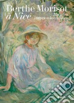 Berthe Morisot à Nice. Escales impressionnistes. Ediz. illustrata libro