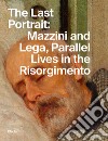 The last portrait: Mazzini and Lega, parallel lives in the Risorgimento. Ediz. illustrata libro