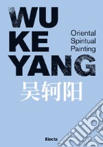 Wu Keyang. Oriental spiritual painting. Ediz. inglese e cinese libro