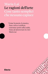Le ragioni dell'arte. Cose tanto semplici che nessuno capisce
