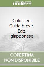 Colosseo. Guida breve. Ediz. giapponese libro