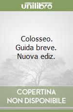 Colosseo. Guida breve. Nuova ediz. libro