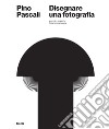 Pino Pascali. Disegnare una fotografia. Ediz. italiana e inglese libro