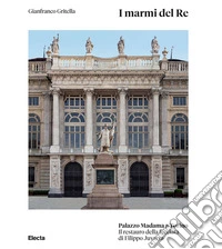 I marmi del Re. Palazzo Madama a Torino. Il restauro della facciata di Filippo Juvarra. Ediz. illustrata libro