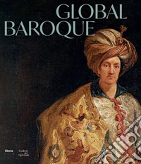 Global Baroque. The World in Rome in the Age of Bernini. Ediz. illustrata libro