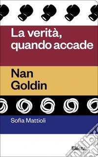 La verità quando accade. Nan Goldin libro