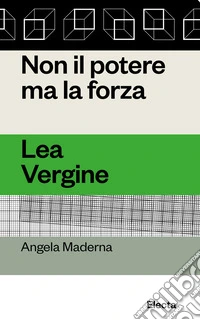 Non il potere ma la forza. Lea Vergine libro