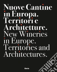 Nuove cantine in Europa. Territori e architetture-New wineries in Europe. Territories and architectures. Ediz. bilingue libro