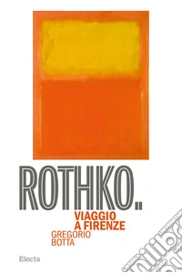 Rothko. Viaggio a Firenze. Ediz. illustrata libro