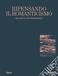 Ripensando il romanticismo nell'arte contemporanea-Rethinking romanticism. Ediz. bilingue