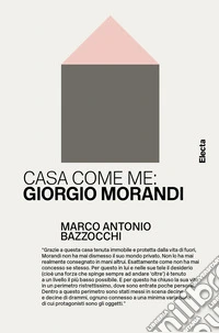 Casa come me: Giorgio Morandi. Ediz. illustrata