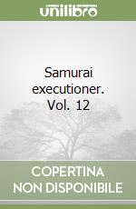 Samurai executioner. Vol. 12