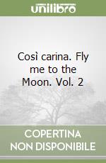 Così carina. Fly me to the Moon. Vol. 2