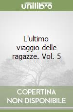 L'ultimo viaggio delle ragazze. Vol. 5 libro