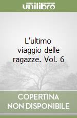 L'ultimo viaggio delle ragazze. Vol. 6 libro