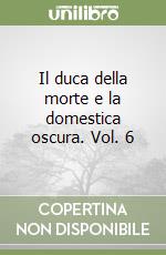 Il duca della morte e la domestica oscura. Vol. 6 libro