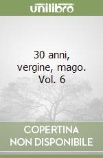 30 anni, vergine, mago. Vol. 6 libro