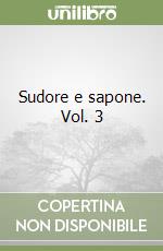 Sudore e sapone. Vol. 3