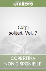 Corpi solitari. Vol. 7