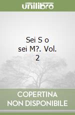 Sei S o sei M?. Vol. 2