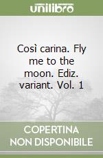 Così carina. Fly me to the moon. Ediz. variant. Vol. 1