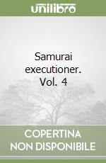 Samurai executioner. Vol. 4