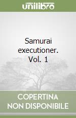 Samurai executioner. Vol. 1