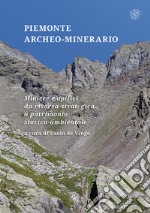 Piemonte archeo-minerario. Miniere e opifici da risorsa strategica a patrimonio storico-ambientale libro