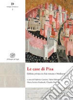 Le case di Pisa. Edilizia privata tra età romana e Medioevo. Nuova ediz. libro