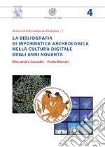 La bibliografia di informatica archeologica nella cultura digitale degli anni Novanta. Nuova ediz. libro