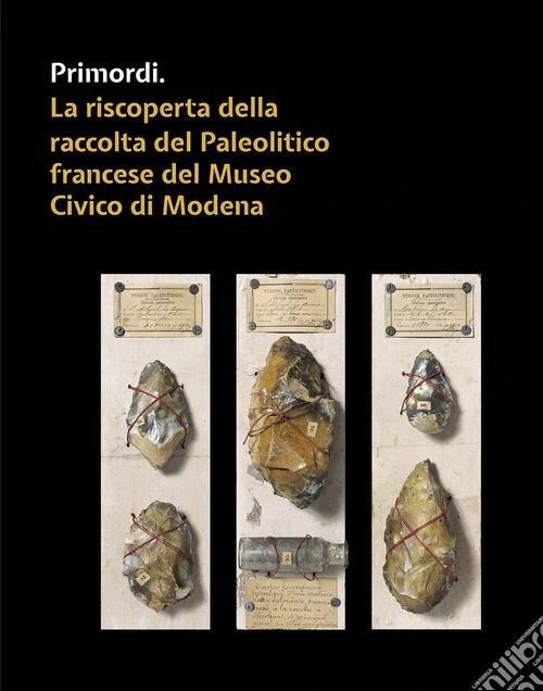 Primordi. La riscoperta della raccolta del Paleolitico francese del Museo Civico di Modena